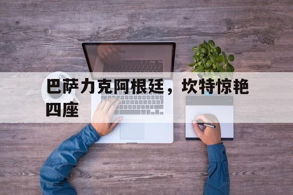 关于巴萨力克阿根廷，坎特惊艳四座的信息